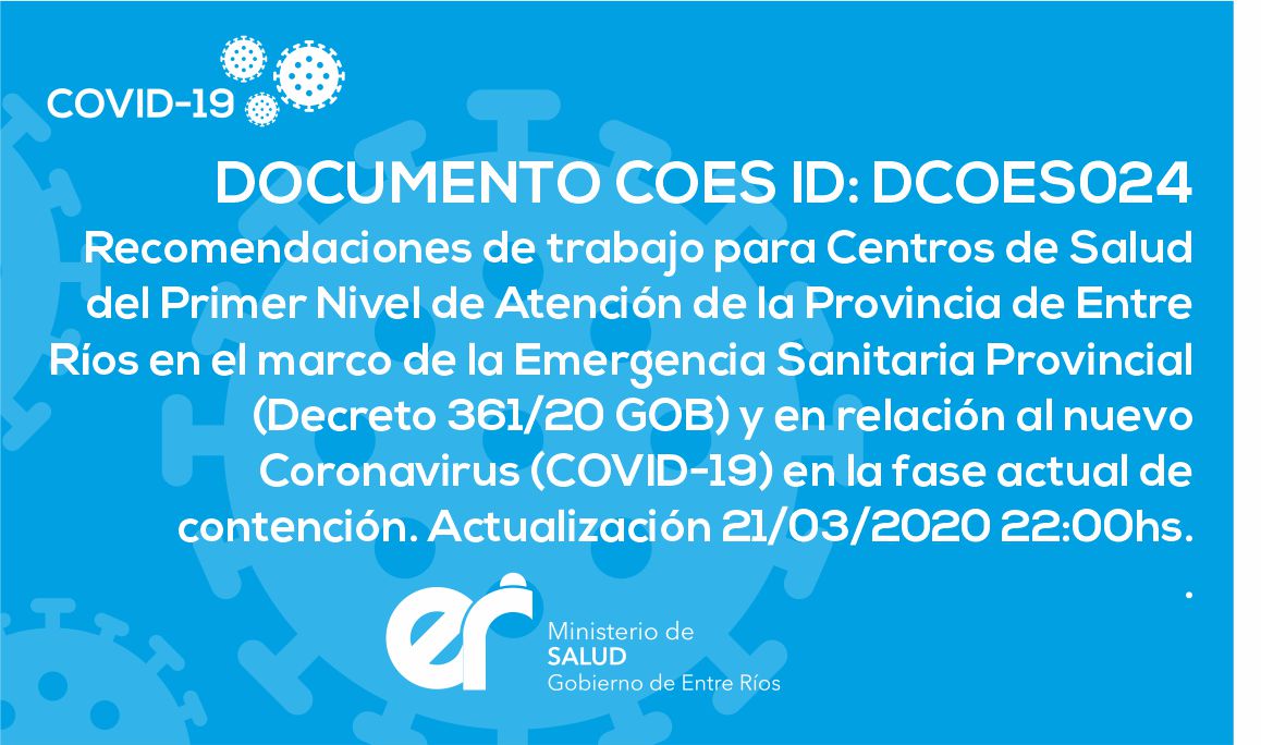 DCOES024 Recomendaciones de trabajo para Centros de Salud del Primer Nivel de Atención de la Provincia de Entre Ríos en el marco de la Emergencia Sanitaria Provincial  y en relación al nuevo Coronavirus (COVID-19) en la fase actual de contención. 21/03/2020 22:00hs.