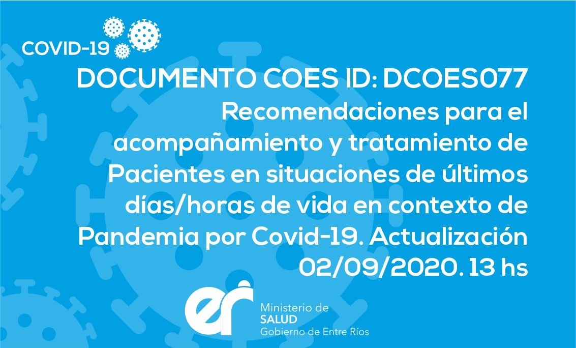 DCOES077: Recomendaciones para el Acompañamiento y Tratamiento de Pacientes en situaciones de Últimos Días/Horas de Vida en Contexto de Pandemia por COVID-19. Actualización 02/09/2020. 13 hs