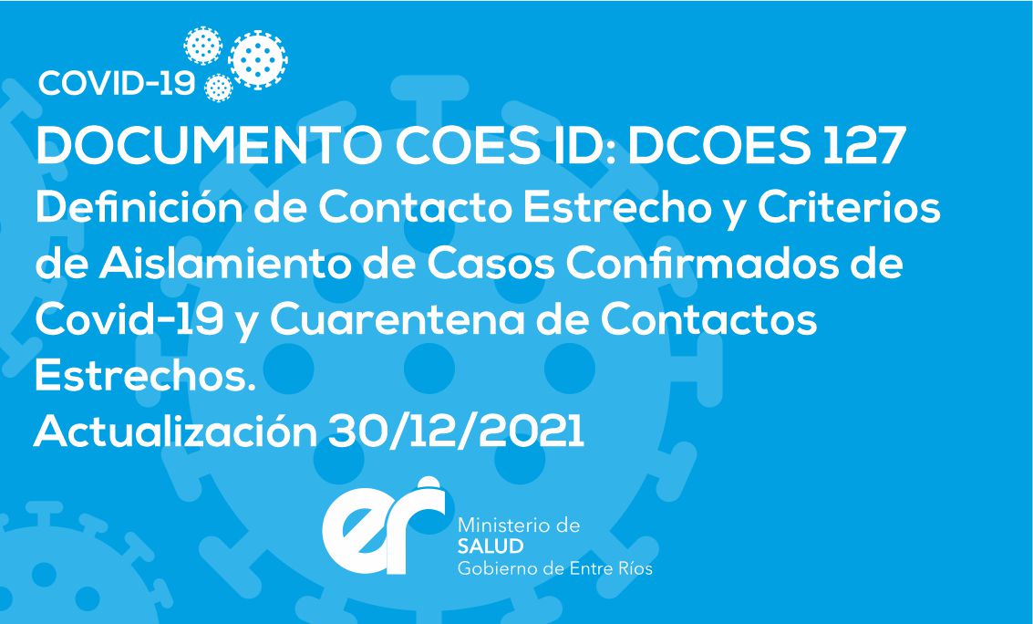DCOES 127: Definición de Contacto Estrecho y Criterios de Aislamiento de Casos Confirmados de Covid-19 y Cuarentena de Contactos Estrechos. Actualización 30/12/2021